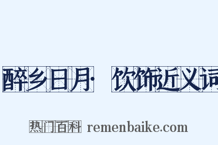醉乡日月·饮饰近义词是什么意思的图片